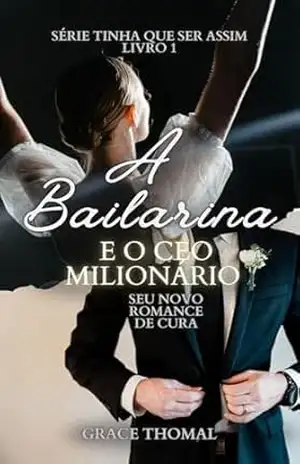 A bailarina e o CEO milionário (TINHA QUE SER ASSIM Livro 1) – Grace  Thomal