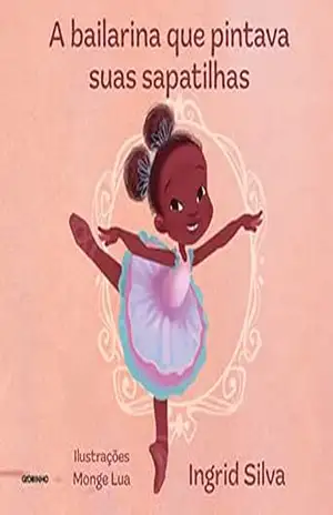 A bailarina que pintava suas sapatilhas - Ingrid Silva