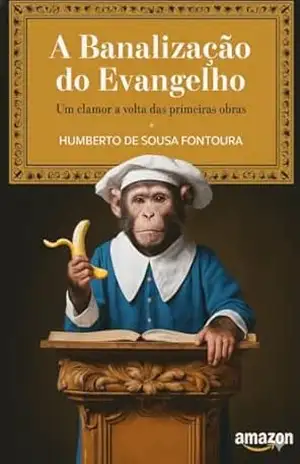 A BANALIZAÇÃO DO EVANGELHO: Um clamor a volta as primeiras obras (Teologia) - Humberto de Sousa Fontoura