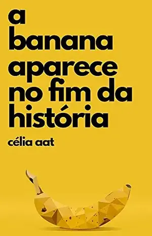 A banana aparece no fim da história - Celia A. A. T.