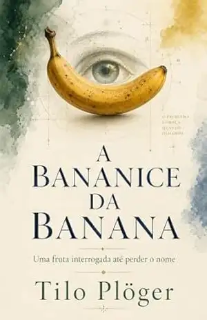 A BANANICE DA BANANA: Uma fruta interrogada até perder o nome (COISAS DO BRASIL) – TILO PLÖGER