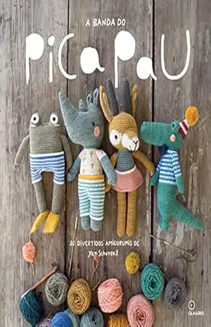 A Banda do Pica Pau: 20 divertidos Amigurumis – Yan Schenkel