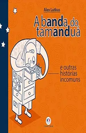 A banda do tamanduá e outras histórias incomuns – Alex Lutkus