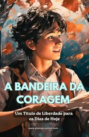 A Bandeira da Coragem: Um Título de Liberdade para os Dias de Hoje - Pioneer Voices