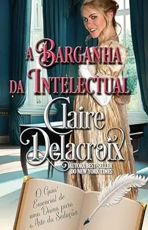 A Barganha da Intelectual (O Guia Essencial de uma Dama para a Arte da Sedução) – Claire Delacroix