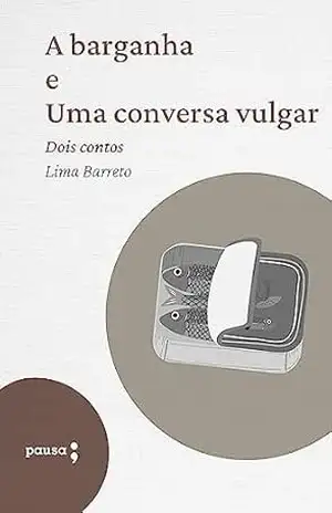 A barganha e Uma conversa vulgar: Dois contos – Lima Barreto