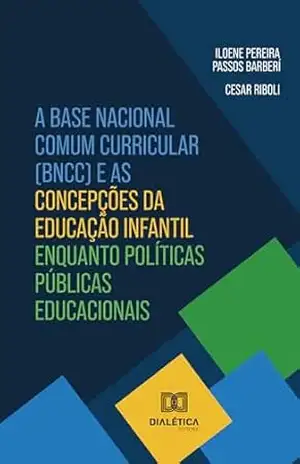 A Base Nacional Comum Curricular (BNCC) e as concepções da Educação Infantil enquanto políticas públicas educacionais – Cesar Riboli