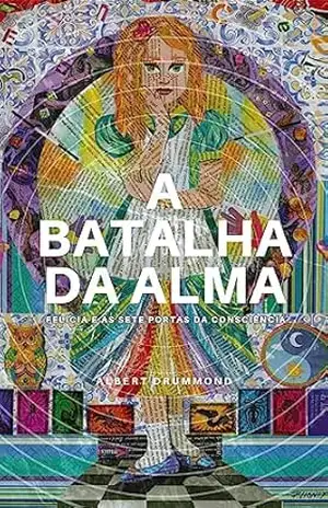 A BATALHA DA ALMA: Felícia e as sete portas da consciência – Albert Drummond