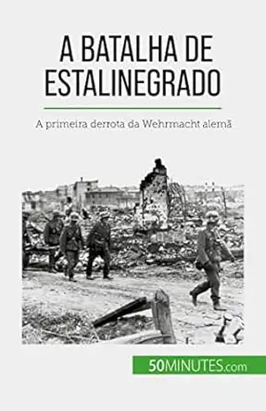 A Batalha de Estalinegrado: A primeira derrota da Wehrmacht alemã – Jérémy Rocteur