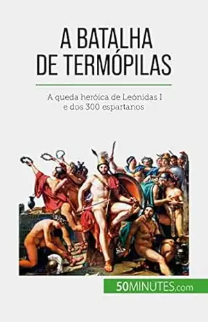 A Batalha de Termópilas: A queda heróica de Leónidas I e dos 300 espartanos – Vincent Gentil