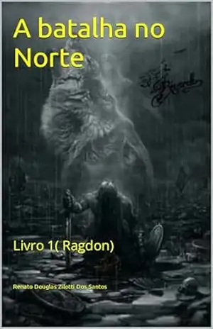 A batalha no Norte: Livro 1( Ragdon) – Renato Douglas Zilotti Dos Santos