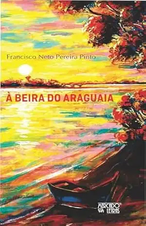 A beira do Araguaia – Francisco  Neto Pereira Pinto