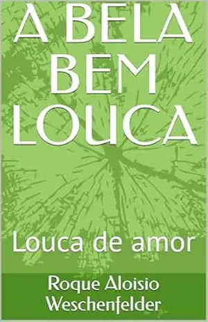 A BELA BEM LOUCA: Louca de amor – Roque Aloisio Weschenfelder