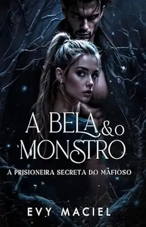 A Bela e o Monstro: A Prisioneira Secreta do Mafioso (LIVRO ÚNICO) – Evy  Maciel
