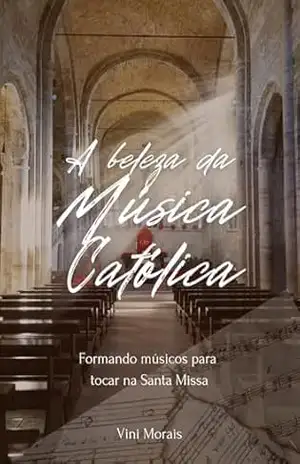 A beleza da música católica: Formando músicos para tocar na Santa Missa - Vini Morais