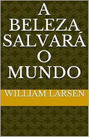 A beleza salvará o mundo – William  Larsen