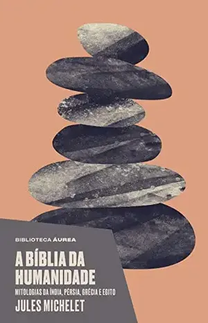 A bíblia da humanidade (Biblioteca Áurea): Mitologias da Índia, Pérsia, Grécia e Egito - Michelet