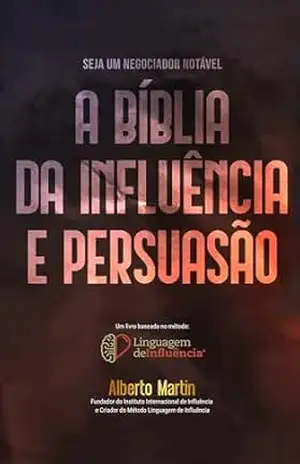 A Bíblia da Influência e Persuasão: Seja um Negociador Notável – Alberto Martin
