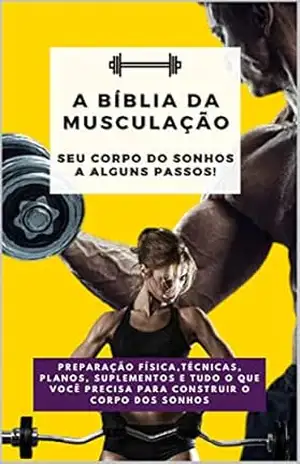 A Bíblia da musculação: Seu corpo do sonhos a alguns passos! – Conquiste seu livro