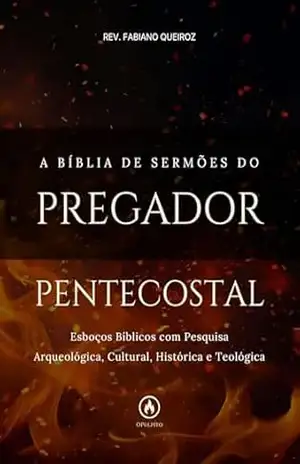 A Bíblia de Sermões do Pregador Pentecostal: Esboços Bíblicos para Pregação Expositiva e Estudos Bíblicos – Rev. Fabiano Queiroz