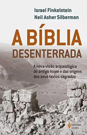 A Bíblia desenterrada: A nova visão arqueológica do antigo Israel e das origens dos seus textos sagrados – Israel Finkelstein