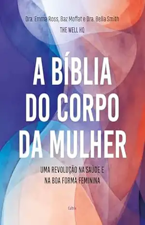A bíblia do corpo da mulher: Uma revolução na saúde e na boa forma feminina – Dra. Emma Ross