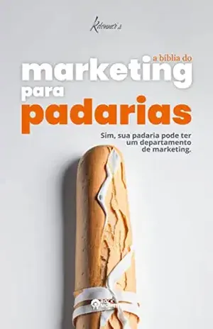 A Bíblia do Marketing para Padarias: Marketing simplificado para um negócio complexo. – Kdonner’s