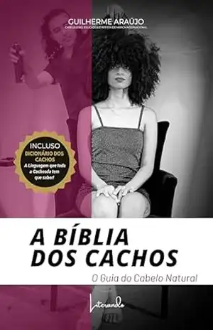 A Bíblia dos Cachos: O Guia do Cabelo Natural – Tudo o que você deve saber sobre cabelo natural – Guilherme  Araújo
