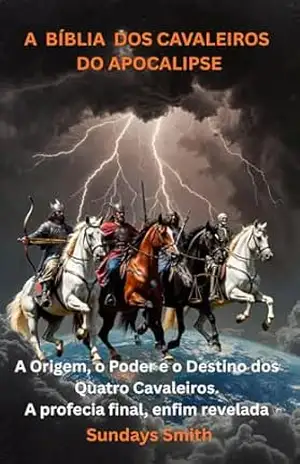 A BÍBLIA DOS CAVALEIROS DO APOCALIPSE – Completo: A Origem, o Poder e o Destino dos Quatro Cavaleiros - Sundays  Smith