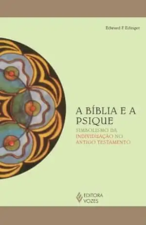 A Bíblia e a psique: Simbolismo da individuação no Antigo Testamento (Reflexões Junguianas) - Edward F. Edinger