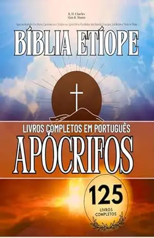 A Bíblia Etíope Completa em Português 125 Livros (Anotado): Apresentando Escritos Canônicos e Todos os Apócrifos Perdidos, Incluindo Enoque, Jubileus e Muitos Mais – Anonymous