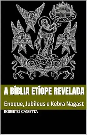 A Bíblia Etíope Revelada: Enoque, Jubileus e Kebra Nagast – Roberto Cassetta