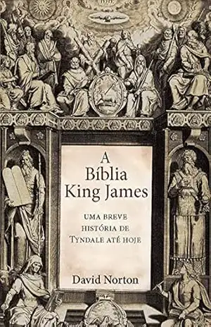 A Bíblia King James–Uma breve história de Tyndale até hoje – David Norton