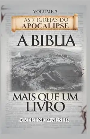A BÍBLIA MAIS QUE UM LIVRO: Volume 7 (SÉRIE CURSOS) – Akelene Walser