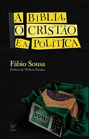 A Bíblia, o cristão e a política – Fábio Sousa