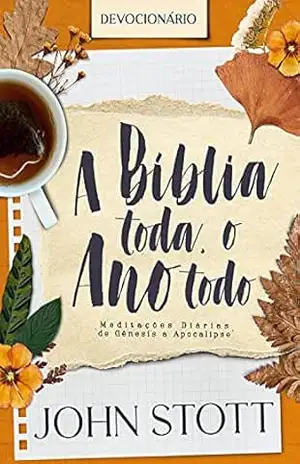 A Bíblia Toda, o Ano Todo: Meditações diárias de Gênesis a Apocalipse – John Stott