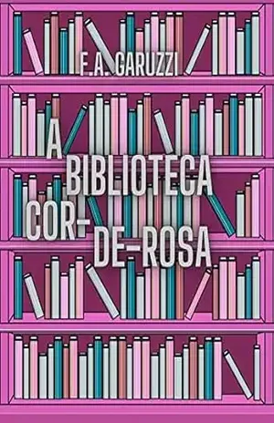 A Biblioteca Cor–De–Rosa – F.A.  Garuzzi