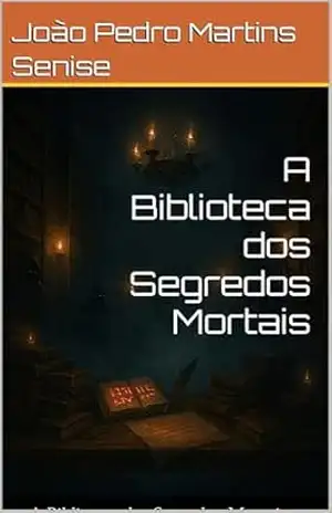 A Biblioteca dos Segredos Mortais – João Pedro  Martins Senise