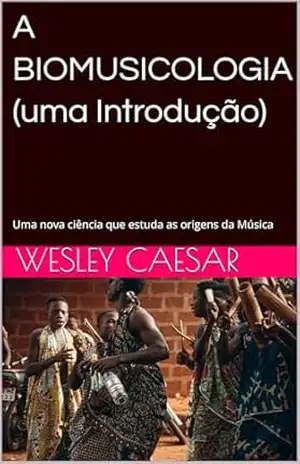 A BIOMUSICOLOGIA (uma Introdução): Uma nova ciência que estuda as origens da Música – Wesley  Caesar