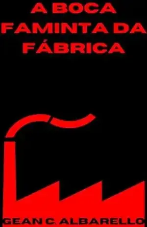 A Boca Faminta Da Fábrica - Gean C.  Albarello