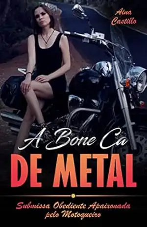 A Boneca de Metal: Submissa Obediente Apaixonada Pelo Motoqueiro – Aina Castillo
