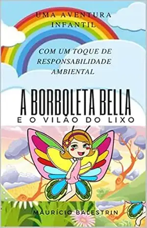 A borboleta Bella e o vilão do lixo: Uma linda historia infantil um toque de conscientização ambiental – Maurício Balestrin
