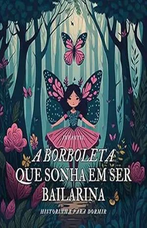 A borboleta que sonhava em ser bailarina: Historinha para dormir – Léo Silva