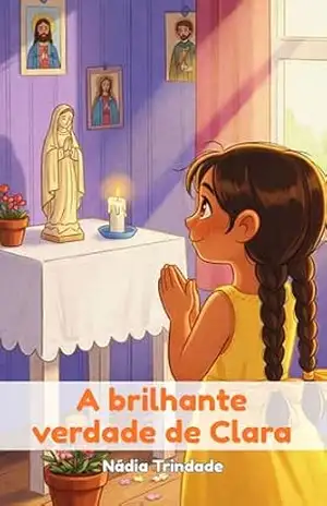 A Brilhante Verdade da Clara (Pequenos Corações, Grandes Virtudes) – Nádia Trindade