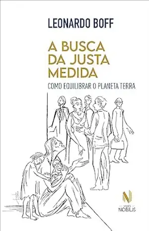A busca da justa medida: Como equilibrar o Planeta Terra – Leonardo Boff
