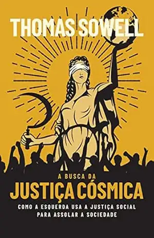 A Busca da Justiça Cósmica: como a esquerda usa a Justiça Social para assolar a sociedade – Thomas Sowell