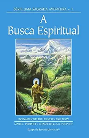 A Busca Espiritual: Série Uma Sagrada Aventura 1 - Mark L. Prophet