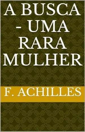 A BUSCA – Uma Rara Mulher - Fernando Achilles de Faria Mello