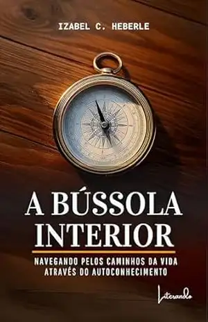 A Bússola Interior: Navegando pelos caminhos da vida através do autoconhecimento – Izabel C.  Heberle