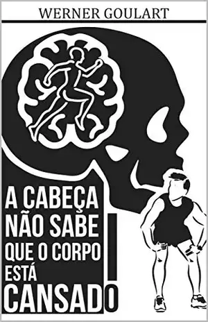A CABEÇA NÃO SABE QUE O CORPO ESTÁ CANSADO: A CABEÇA NÃO SABE QUE O CORPO ESTÁ CANSADO - WERNER CALCADO